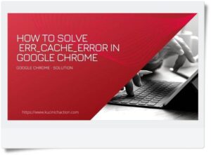 How To Solve Err_Cache_Error in Google Chrome
