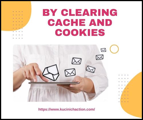By Clearing Cache And Cookies