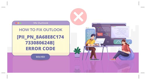 How to Fix Outlook [pii_pn_8a68e8c174733080624b] Error Code
