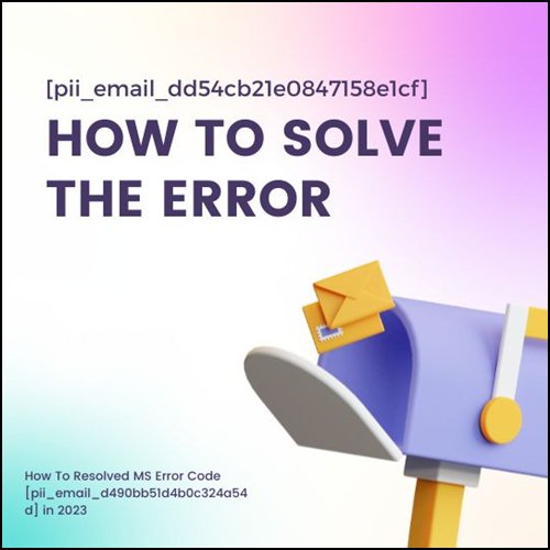 How to Solve the Error [pii_email_dd54cb21e0847158e1cf] caused?