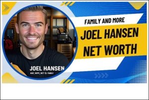 Joel Hansen Net Worth : Age, Wife, Net Worth, Family and More